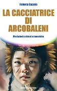 Cover-Bild zum Titel 'La cacciatrice di arcobaleni. Rivelazioni e visioni sciamaniche' von 'Roberta Cazzola'