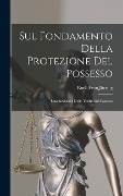 Cover-Bild zum Titel 'Sul Fondamento Della Protezione Del Possesso: Una Revisione Della Teoria Del Possesso' von 'Rudolf Von Jhering'