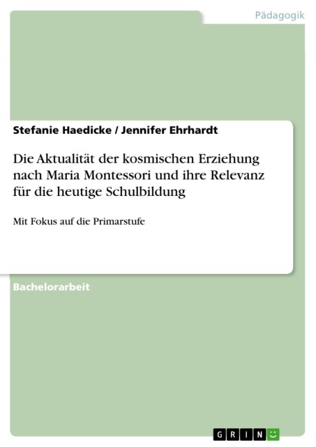 Die Aktualität der kosmischen Erziehung nach Maria Montessori und ihre Relevanz für die heutige Schulbildung - Stefanie Haedicke, Jennifer Ehrhardt