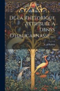Cover-Bild zum Titel 'De La Rhétorique Attribuée A Denys D'halicarnasse......' von 'A. de Sadous'
