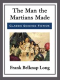 The Man the Martians Made - Frank Belknap Long