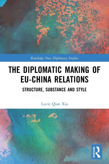 The Diplomatic Making of EU-China Relations - Lucie Qian Xia