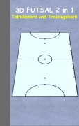 Cover-Bild zum Titel '3D Futsal 2 in 1 Taktikboard und Trainingsbuch' von 'Theo Von Taane'