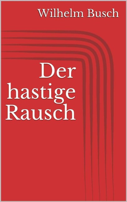 Der hastige Rausch - Wilhelm Busch
