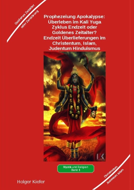 Prophezeiung Apokalypse: Überleben im Kali Yuga-Zyklus Endzeit oder Goldenes Zeitalter? Was sagen die Schriften der Veden, die Rishis, Jesus, Paulus, Sadhguru ... - Holger Kiefer