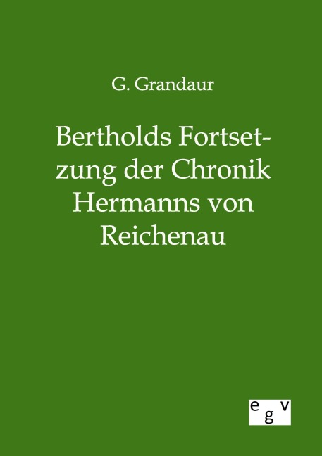 Bertholds Fortsetzung der Chronik Hermanns von Reichenau - G. Grandaur