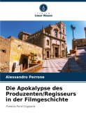 Cover-Bild zum Titel 'Die Apokalypse des Produzenten/Regisseurs in der Filmgeschichte' von 'Alessandro Perrone'