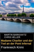 Madame Charlier und der Tod an der Pont Infernal: Frankreich Krimi - Martin Barkawitz, Chris Heller