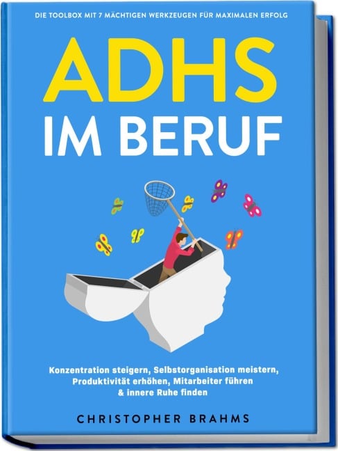 ADHS im Beruf - Die Toolbox mit 7 mächtigen Werkzeugen für maximalen Erfolg: Konzentration steigern, Selbstorganisation meistern, Produktivität erhöhen, Mitarbeiter führen & innere Ruhe finden - Christopher Brahms