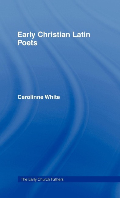 Early Christian Latin Poets - Carolinne White