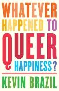 Cover-Bild zum Titel 'Whatever Happened To Queer Happiness?' von 'Kevin Brazil'