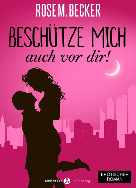 Beschütze mich... auch vor dir! - Rose M. Becker
