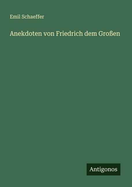 Anekdoten von Friedrich dem Großen - Emil Schaeffer