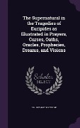 Cover-Bild zum Titel 'The Supernatural in the Tragedies of Euripides as Illustrated in Prayers, Curses, Oaths, Oracles, Prophecies, Dreams, and Visions' von 'E. H. 1875-1937 Klotsche'