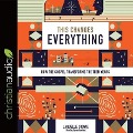This Changes Everything Lib/E: How the Gospel Transforms the Teen Years - Jaquelle Crowe
