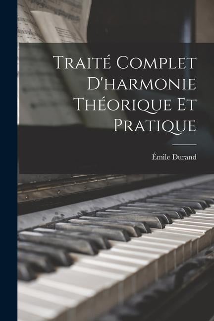 Traité Complet D'harmonie Théorique Et Pratique - Émile Durand