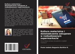 Cover-Bild zum Titel 'Kultura materialna i do¿wiadczenia zakupowe w rozbudowanym supermarkecie' von 'Paula Izabela Nogueira Bartkiw R.'