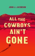 Cover-Bild zum Titel 'All the Cowboys Ain't Gone' von 'John J Jacobson'