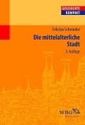 Die mittelalterliche Stadt - Felicitas Schmieder