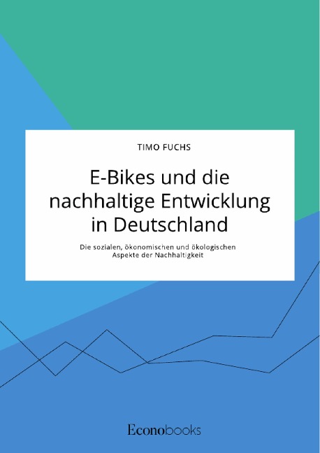 E-Bikes und die nachhaltige Entwicklung in Deutschland. Die sozialen, ökonomischen und ökologischen Aspekte der Nachhaltigkeit - Timo Fuchs