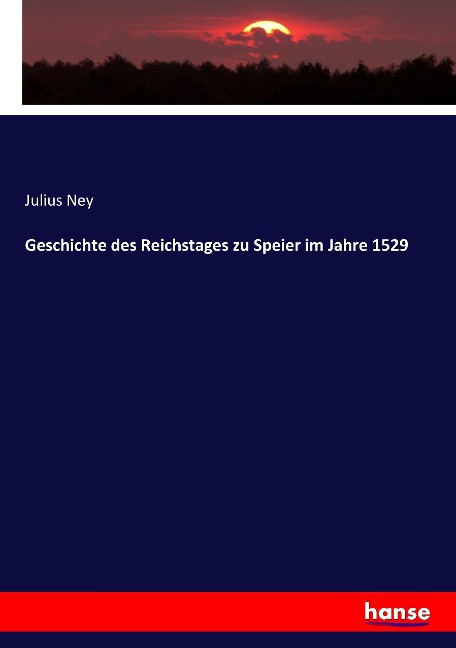 Geschichte des Reichstages zu Speier im Jahre 1529 - Julius Ney