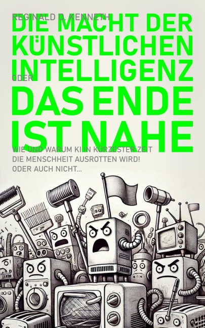 Die Macht der Künstlichen Intelligenz - oder: Das Ende ist nahe! - Reginald D. Kenneth