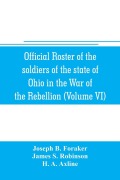 Cover-Bild zum Titel 'Official roster of the soldiers of the state of Ohio in the War of the Rebellion, 1861-1866 (Volume VI) 70th-86th Regiments-Infantry' von 'Joseph B. Foraker, James S. Robinson'