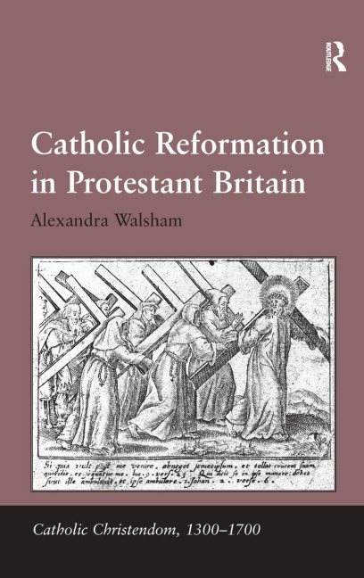 Catholic Reformation in Protestant Britain - Alexandra Walsham