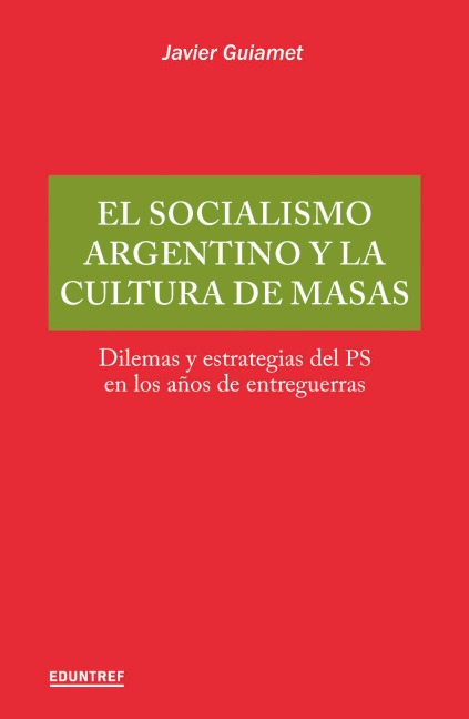 El socialismo argentino y la cultura de masas - Javier Guiamet