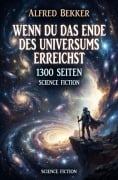 Cover-Bild zum Titel '1300 Seiten Science Fiction: Wenn du das Ende des Universums erreichst' von 'Alfred Bekker'