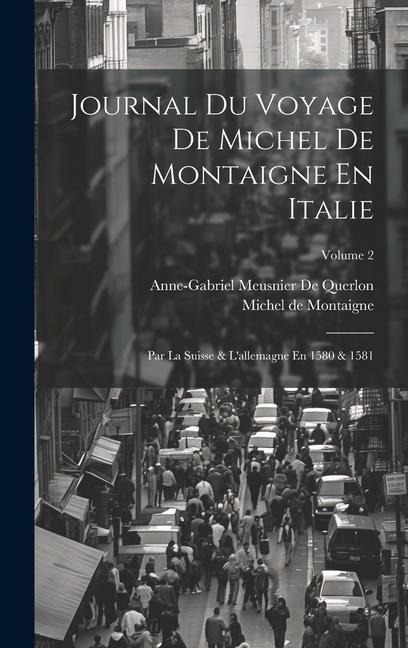 Journal Du Voyage De Michel De Montaigne En Italie: Par La Suisse & L'allemagne En 1580 & 1581; Volume 2 - Michel De Montaigne, Anne-Gabriel Meusnier De Querlon