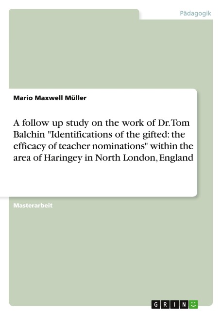 A follow up study on the work of Dr. Tom Balchin "Identifications of the gifted: the efficacy of teacher nominations" within the area of Haringey in North London, England - Mario Maxwell Müller