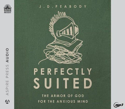 Perfectly Suited: The Armor of God for the Anxious Mind - J. D. Peabody