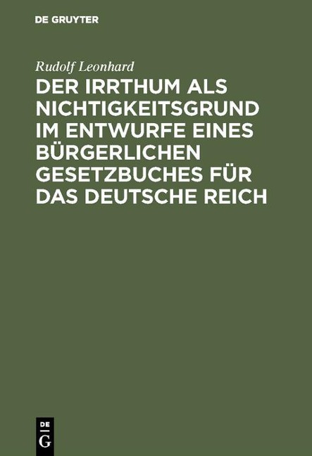 Der Irrthum als Nichtigkeitsgrund im Entwurfe eines bürgerlichen Gesetzbuches für das Deutsche Reich - Rudolf Leonhard