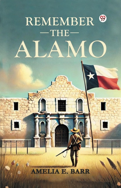 Remember the Alamo - Amelia E. Barr