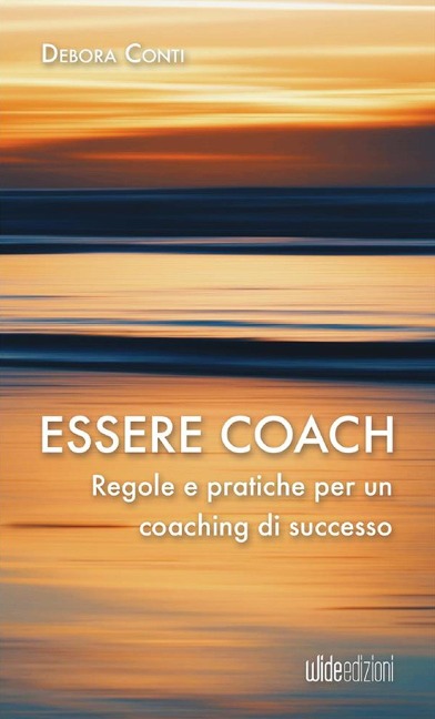 Essere coach - Regole e pratiche per un coaching di successo - Debora Conti