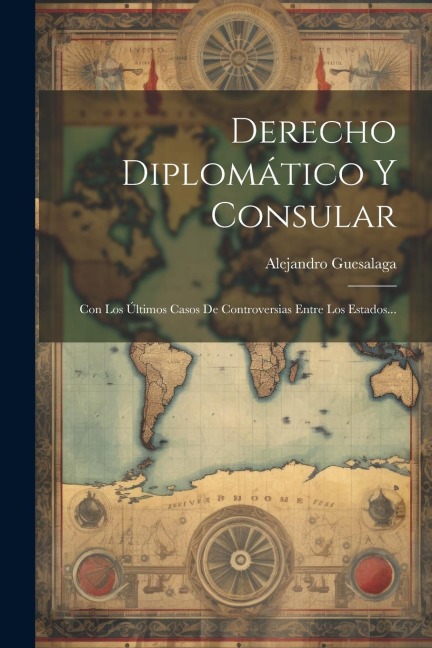 Derecho Diplomático Y Consular: Con Los Últimos Casos De Controversias Entre Los Estados... - Alejandro Guesalaga