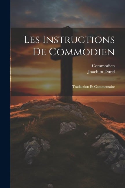 Les instructions de Commodien: Traduction et commentaire - Commodien, Durel Joachim