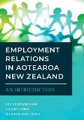 Employment Relations in Aotearoa New Zealand: An Introduction - Erling Rasmussen, Felicity Lamm, Julienne Molineaux