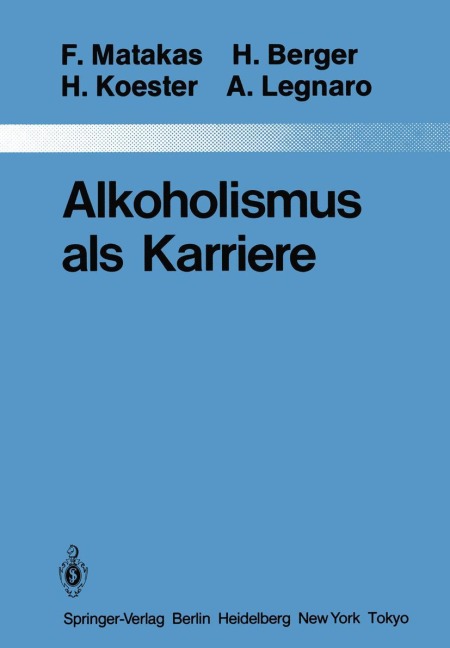 Alkoholismus als Karriere - H. Berger, H. Koester, Aldo Legnaro, Frank Matakas