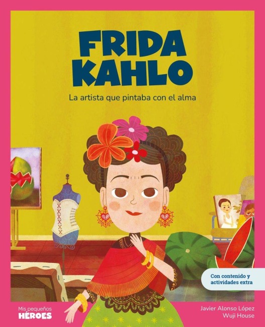 Frida Kahlo : la artista que pintaba con el alma - Javier Alonso López