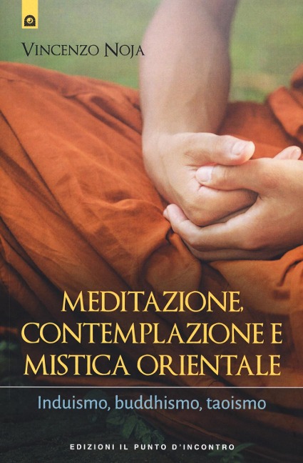 Meditazione, contemplazione e mistica orientale. Induismo, buddhismo, taoismo - Vincenzo Noja