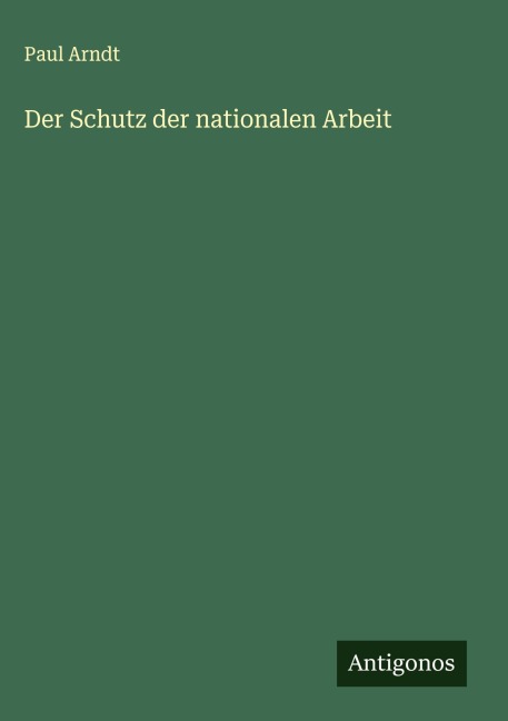Der Schutz der nationalen Arbeit - Paul Arndt