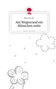 Cover-Bild zum Titel 'Am Wegesrand ein Blümchen steht. Life is a Story - story.one' von 'Bian Sen Sk.'