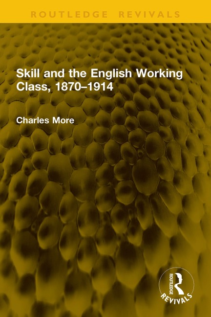 Skill and the English Working Class, 1870-1914 - Charles More