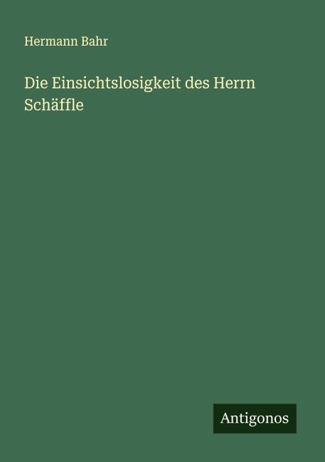Die Einsichtslosigkeit des Herrn Schäffle - Hermann Bahr