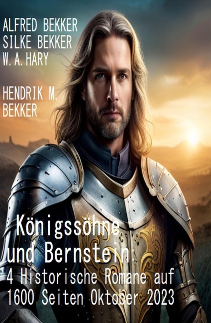 Königssöhne und Bernstein: 4 Historische Romane auf 1600 Seiten Oktober 2023 - Alfred Bekker, Silke Bekker, W. A. Hary, Hendrik M. Bekker