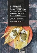 Recetario de platillos tradicionales de los pueblos originarios de Puebla - Ana María Teresa García García, Guillermo López Varela, Mauricio Piñón Vargas