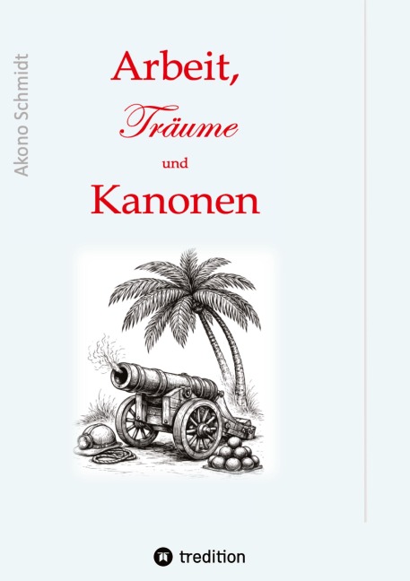 Arbeit, Träume und Kanonen - Akono Schmidt