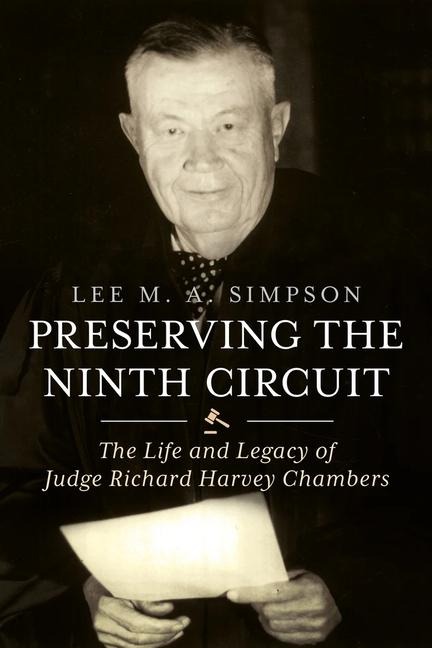 Preserving the Ninth Circuit: The Life and Legacy of Judge Richard Harvey Chambers - Lee Simpson
